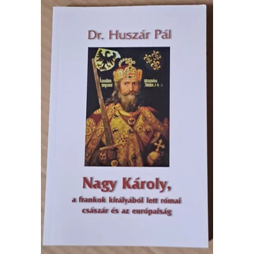 Dr. Huszár Pál Nagy ​Károly, a frankok királyából lett római császár és az európaiság 