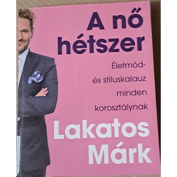 Lakatos Márk A ​nő hétszer  Életmód- és stíluskalauz minden korosztálynak