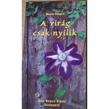 Bruno Ferrero A ​virág csak nyílik