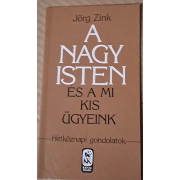 Jörg Zink A ​nagy Isten és a mi kis ügyeink  Hétköznapi gondolatok